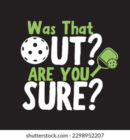 Pickleball Shirt , Was That Out Are You Sure Shirt, Racquetball Tee, Game Day Gift For Pickleballer, Pickleball Team, Pickleball Lover, 