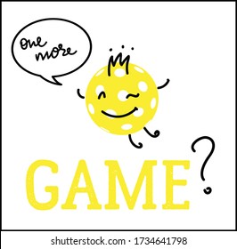 Pickleball yellow ball character with smile saying One more game? 