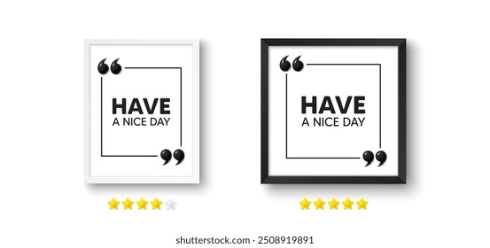 Picture frame with 3d quotation icon. Have a nice day tag. Happy holiday offer. Chill wish message. Holiday chat message. Photo frame wall. 3d comma quotes. Vector