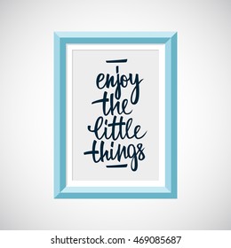 Picture frame with handwritten inscription Enjoy the little things. Hand lettering typography poster. Vector illustration.