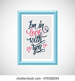 Picture frame with handwritten inscription I am in love with you. Hand lettering typography poster. Vector illustration.