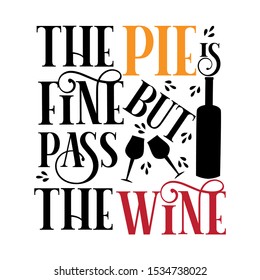 The pie is fine but pass the wine- funny thanksgiving text, with drinking galasses and bottle sihouette.