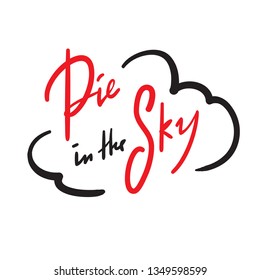 Pie in the sky - simple inspirational and motivational quote. Handwritten  phrase. Slang. Print for inspirational poster, t-shirt, bag, cups, card, flyer, sticker, badge. Cute and funny vector writing
