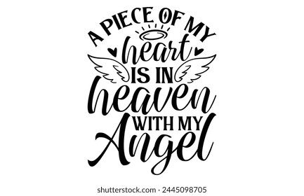 A Piece Of My Heart Is In Heaven With My Angel - Memorial T Shirt Design, Modern calligraphy, Cutting and Silhouette, for prints on bags, cups, card, posters. svg