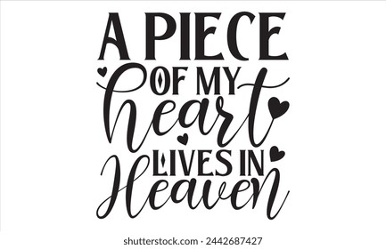 A Piece Of My Heart Lives In Heaven - Memorial T Shirt Design, Hand drawn lettering phrase isolated on white background, For the design of postcards, banner, flyer and mug. svg