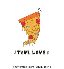 A piece of pizza character in doodle style and the inscription TRUE LOVE. Hand drawn vector illustration.