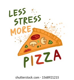 Piece of pizza hand drawn in a modern flat style on a white background. Color poster with lettering less stress more pizza for the decor of the cafe. Banner for menu. Cute cartoon vector illustration.