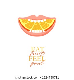 A piece of ripe orange in the mouth with white healthy teeth. The symbol of healthy eating, food and teeth. Text Eat fruit Feel good. Concept vector illustration.