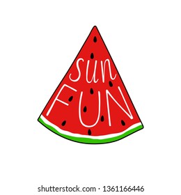 Piece of watermelon. Summer label, logo, hand drawn tag for travel, beach vacation. Inscription Sun Fun. Vector illustration