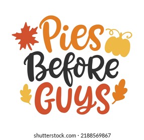 Pies before guys Funny Thanksgiving typography poster with hand drawn lettering. Autumn greeting card, planner label sticker, t-shirt print, isolated on white background. Vector illustration.