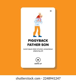 piggyback father son vector. child family, happy boy, man fun, together dad, smile piggyback father son web flat cartoon illustration