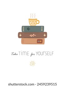 Pile of books and a cup of coffee or tea. Take time for yourself lettering. Drink tea and read books. Inspirational quote, isolated vector illustration