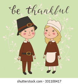 Pilgrim girl and boy together. Cute illustration of the Thanksgiving day. Card with lettering be thankful.