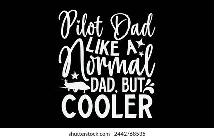 Pilot Dad Like A Normal Dad, But Cooler- Pilot t- shirt design, Hand drawn lettering phrase for Cutting Machine, Silhouette Cameo, Cricut, Vector illustration Template, Isolated on black background. svg