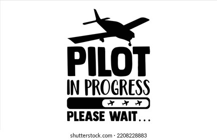 Pilot In Progress Please Wait… - Pilot T shirt Design, Hand drawn vintage illustration with hand-lettering and decoration elements, Cut Files for Cricut Svg, Digital Download