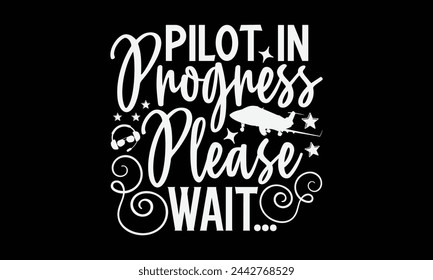 Pilot In Progress Please Wait…- Pilot t- shirt design, Hand drawn lettering phrase for Cutting Machine, Silhouette Cameo, Cricut, Vector illustration Template, Isolated on black background. svg