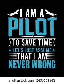 I am a pilot to save time let's just assume that i am never wrong pilot t shirt design