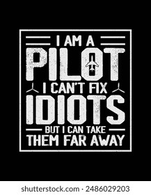 Pilot T-shirt Design I Am A Pilot I Can't Fix Idiots But I can take them far away