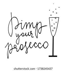 Pimp your prosecco table sign. Handwritten ink lettering and contour glass of sparkling wine. Wedding decoration, party, celebration poster. Vector illustration.