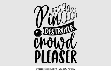 Pin Destroyer Crowd Pleaser- Bowling t-shirt design, Handmade calligraphy vector Illustration for prints on SVG and bags, posters, greeting card template EPS svg