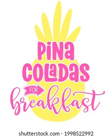 Pina Coladas for breakfast. - Vector illustration of hand drawn pineapple and phrase.