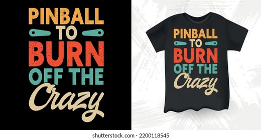 Pinball To Burn Off The Crazy Funny Pinball Wizard Retro Vintage Pinball Player T-shirt Design