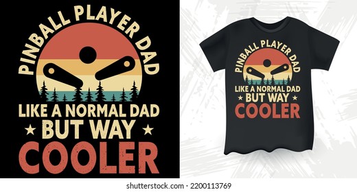 Pinball Player Dad Like A Normal Dad But Way Cooler Funny Pinball Wizard Retro Vintage Father's Day Pinball Player T-shirt Design