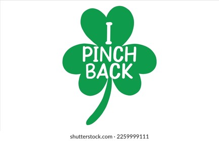 I Pinch Back - St.Patrick’s Day T- shirt Design, Handmade calligraphy vector illustration, For the design of postcards,svg for posters, banners, mugs, pillows.
