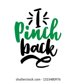 I pinch back - funny St Patrik's Day inspirational lettering design for posters, flyers, t-shirts, cards, invitations, stickers, banners, gifts. Hand painted brush modern Irish calligraphy.