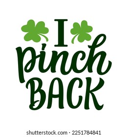 I pinch back. Hand lettering funny quote with clover leaves isolated on white background. Vector typography for Patrick's day decorations, posters, banners, t shirts