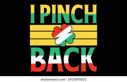 I Pinch Back - St. Patrick’s Day T Shirt Design, Hand drawn lettering phrase, Cutting and Silhouette, card, Typography Vector illustration for poster, banner, flyer and mug.