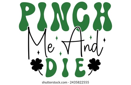 pinch me and die, St. Patrick's Day Design EPS File.