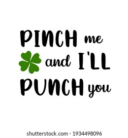 Pinch me and I'll punch you is great as a t shirt print or greeting card. It's decorated with a green four leaf clover. Vector quote isolated on white background for St. Patrick's Day celebration