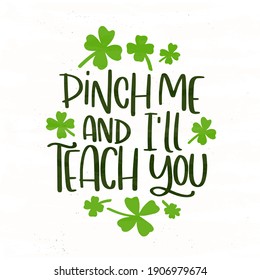 Pinch me and I’ll teach you St.Patrick’s day funny saying with green shamrock frame vector clipart for teachers t-shirt print.