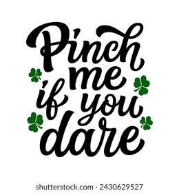 Pinch me if you dare. Hand lettering funny quote with clover leaves isolated on white background. Vector typography for St. Patrick's day t shirts, posters, greeting cards, banners