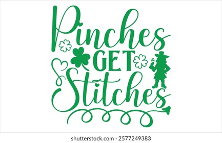 Pinches Get Stitches - St. Patrick’s Day T-Shirt Design Featuring Elegant Handmade Calligraphy Vector on Black, Perfect for Cricut and Silhouette, Includes EPS 10 for Easy Customization.