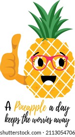 A pineapple a day keeps the worries away. Funny pineapple cartoon showing thumbs up and wearing red sunglasses.