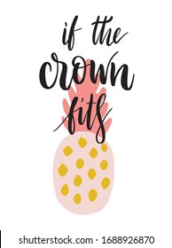 Pineapple and quote - if the crown fits - hand drawn lettering isolated on white background. Calligraphy summer beach quote and abstract pineapple. Summer print for invitations, posters, phone case.