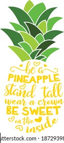 Pineapple vector design, Be a pineapple Stand tall Wear a crown and Be sweet on the inside Cut file, Summer shirt design