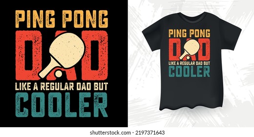 Ping Pong Dad Like A Regular Dad But Cooler Funny Dad Lover Retro Vintage Father's Day Ping Pong T-Shirt Design