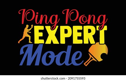 Ping Pong Expert Mode- Table Tennis t shirts design, Hand drawn lettering phrase and Calligraphy t shirt design, svg Files for Cutting Cricut and Silhouette, EPS 10