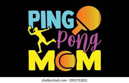 Ping Pong Mom- Table Tennis t shirts design, Hand drawn lettering phrase and Calligraphy t shirt design, svg Files for Cutting Cricut and Silhouette, EPS 10
