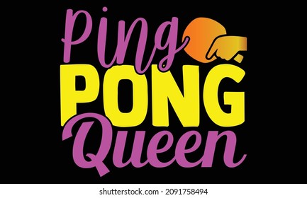 Ping Pong Queen- Table Tennis t shirts design, Hand drawn lettering phrase and Calligraphy t shirt design, svg Files for Cutting Cricut and Silhouette, EPS 10