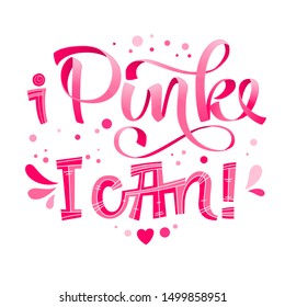 I Pink. I can! - qoute. Lettering for concept design. Breast cancer awareness month symbol. Breast cancer october awareness month campaign. Breast cancer concept.