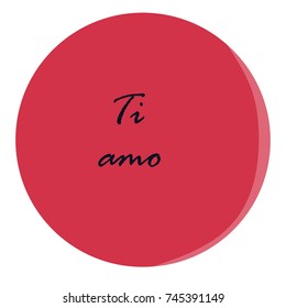 A pink circle in which white letters in Italian are "ti amo". "I love you". Vector illustration.