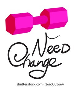 Pink dumbbell for fitness. Simple dumbbell with the slogan "Need Change." The motivation is not to sit still. Stimulus to development and weight loss. Vector flat illustration  for print, web, banner.