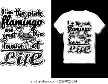 I'm The Pink Flamingo On The Great Lawn Of Life T-shirt Design