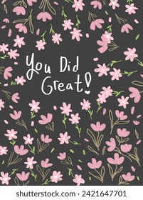 Pink flowers and leaves patterns on dark grey background with lettering “you did great” for branding package, fabric print, wallpaper, social media post, doodle, notes, book covers, wall decor.