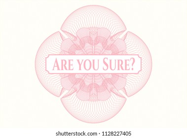 Pink money style rosette with text Are you Sure? inside