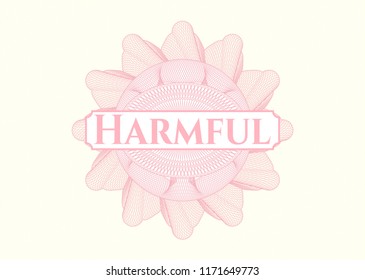 Pink money style rosette with text Harmful inside